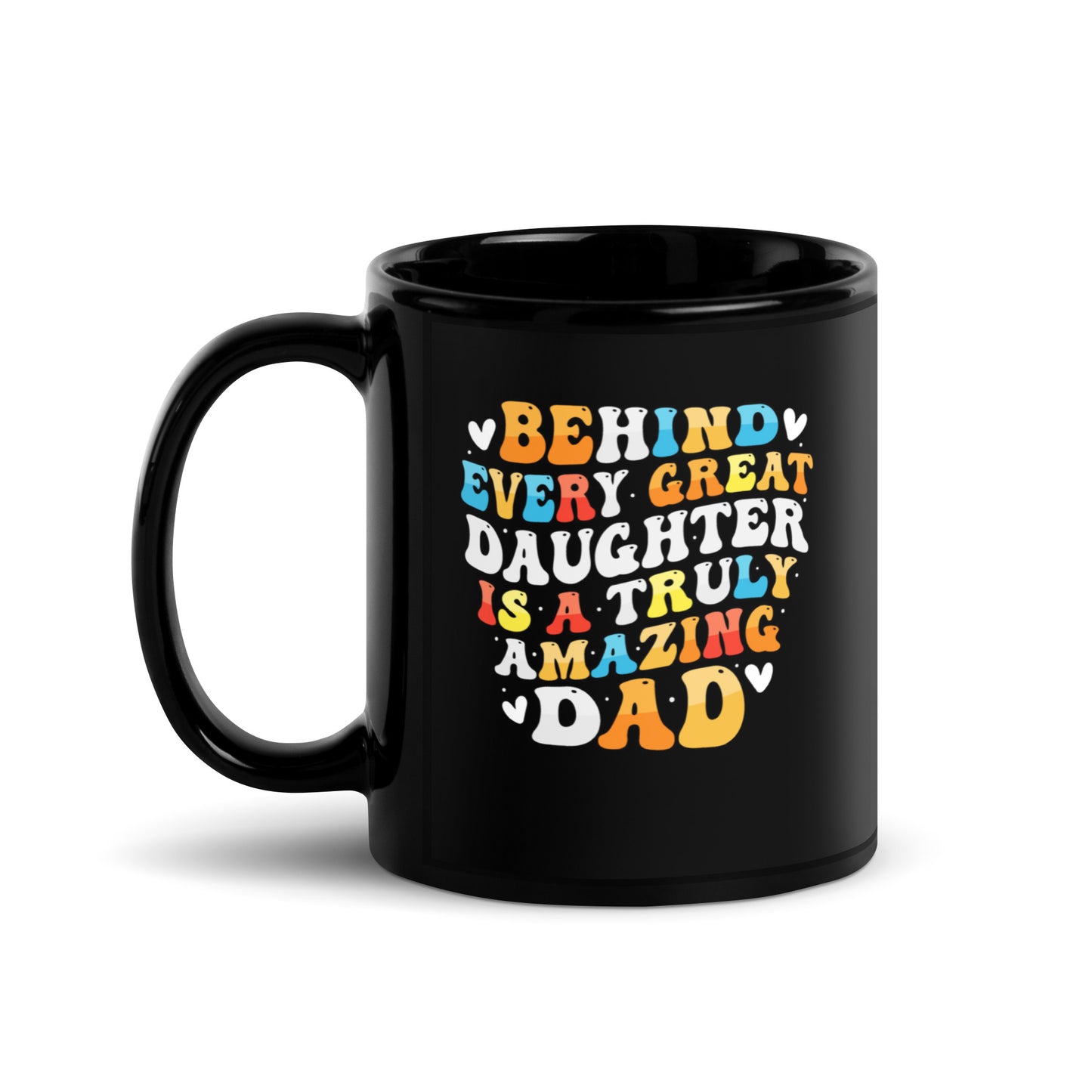 Father's Day #09 "BEHIND EVERY GREAT DAUGHTER IS A TRULY AMAZING DAD" Black Glossy Mug