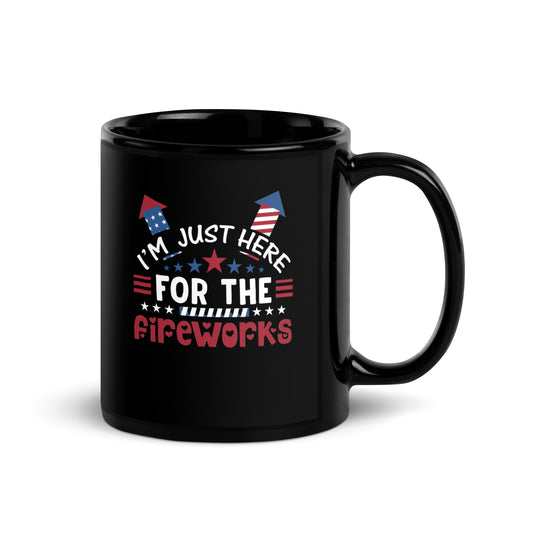 4th of July #17 "I'M JUST HERE FOR THE FIREWORKS" Black Glossy Mug