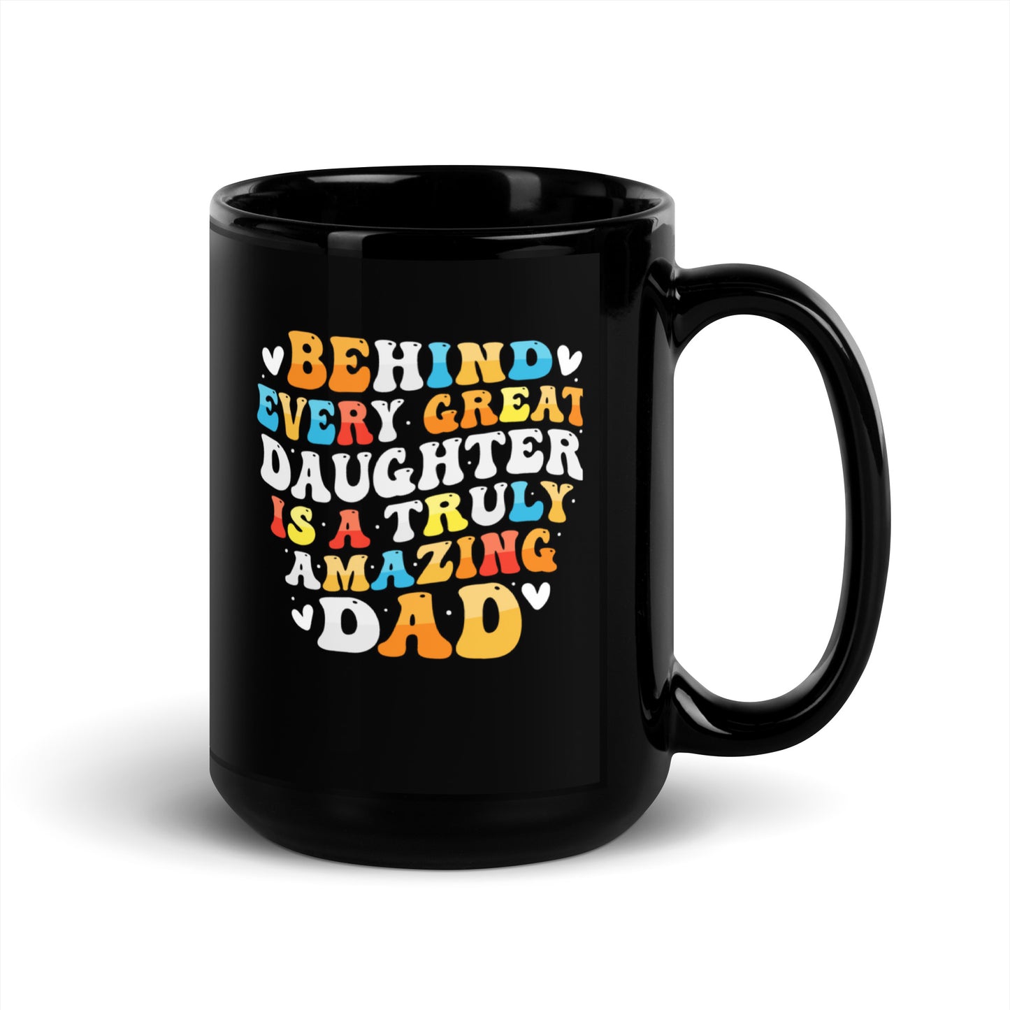 Father's Day #09 "BEHIND EVERY GREAT DAUGHTER IS A TRULY AMAZING DAD" Black Glossy Mug