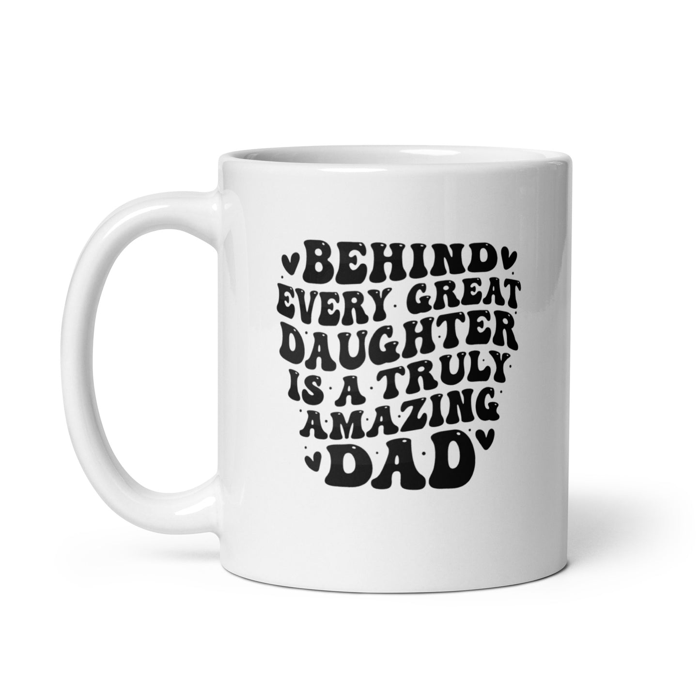 Father's Day #09 "BEHIND EVERY GREAT DAUGHTER IS A TRULY AMAZING DAD" White glossy mug