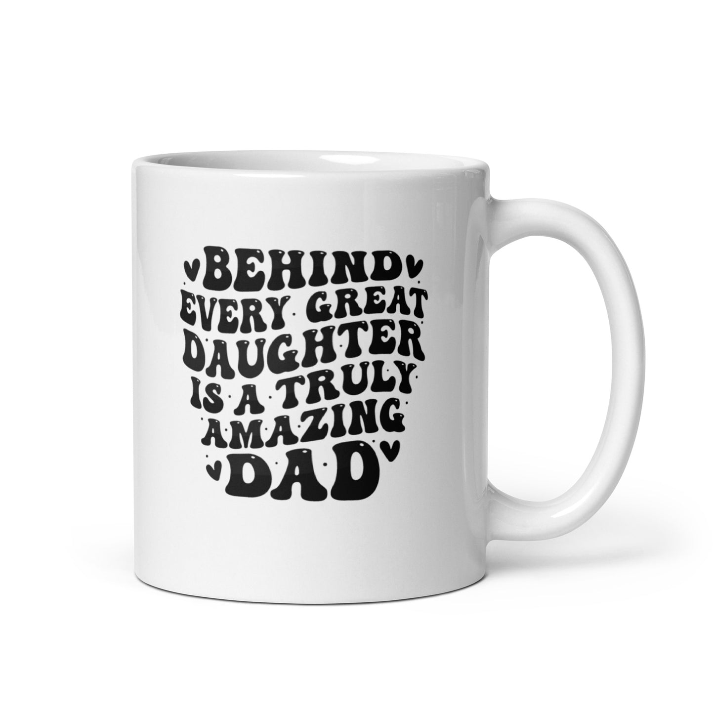 Father's Day #09 "BEHIND EVERY GREAT DAUGHTER IS A TRULY AMAZING DAD" White glossy mug