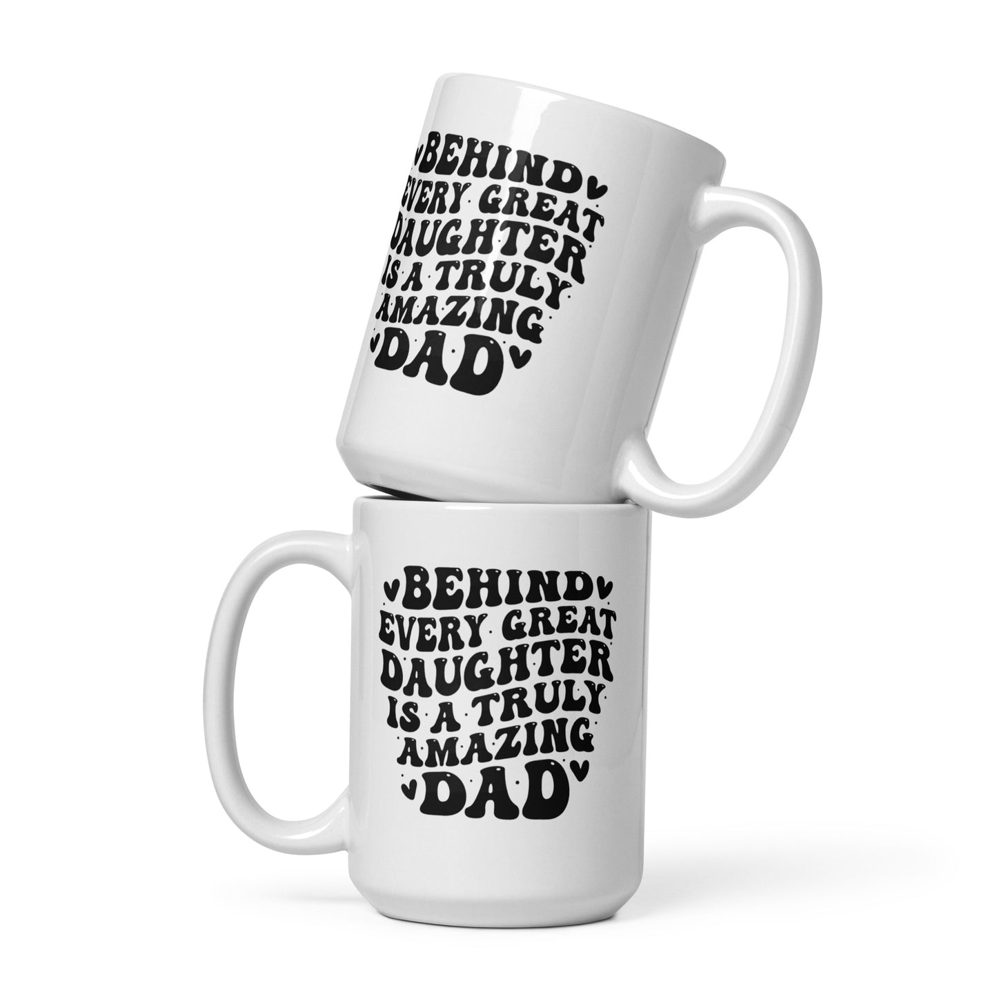 Father's Day #09 "BEHIND EVERY GREAT DAUGHTER IS A TRULY AMAZING DAD" White glossy mug